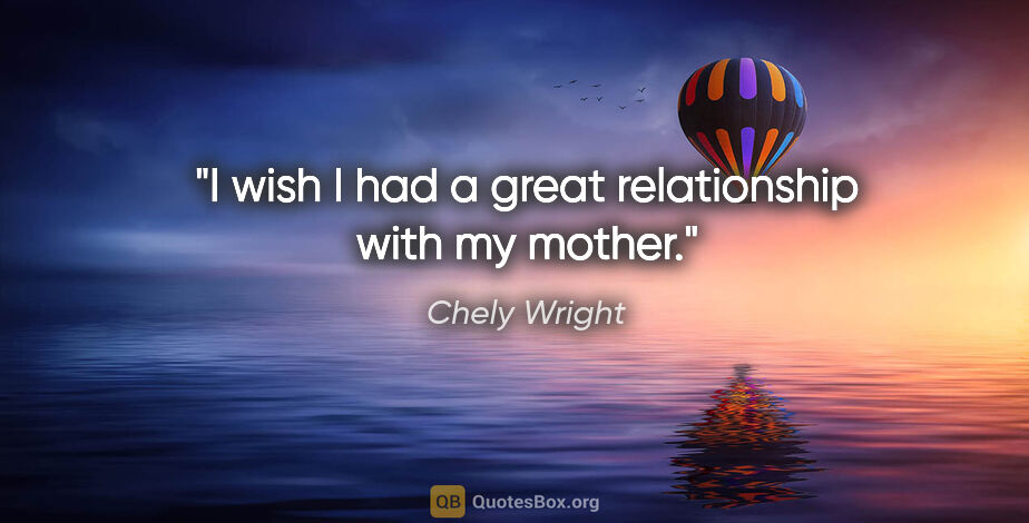 Chely Wright quote: "I wish I had a great relationship with my mother."