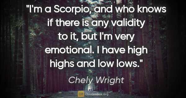 Chely Wright quote: "I'm a Scorpio, and who knows if there is any validity to it,..."