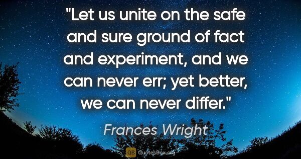 Frances Wright quote: "Let us unite on the safe and sure ground of fact and..."