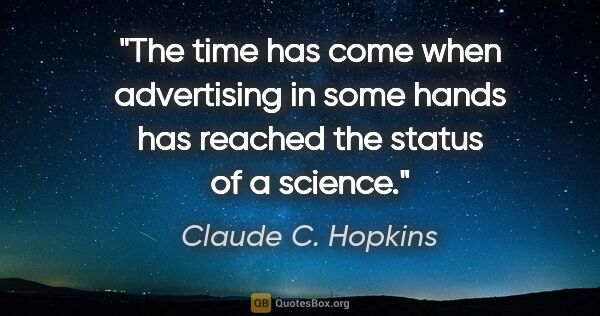 Claude C. Hopkins quote: "The time has come when advertising in some hands has reached..."