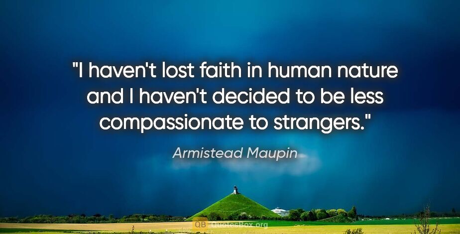 Armistead Maupin quote: "I haven't lost faith in human nature and I haven't decided to..."