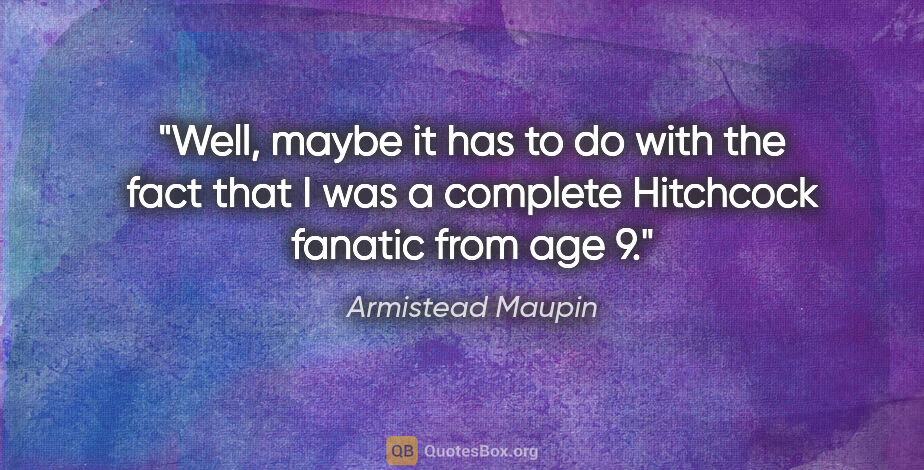 Armistead Maupin quote: "Well, maybe it has to do with the fact that I was a complete..."