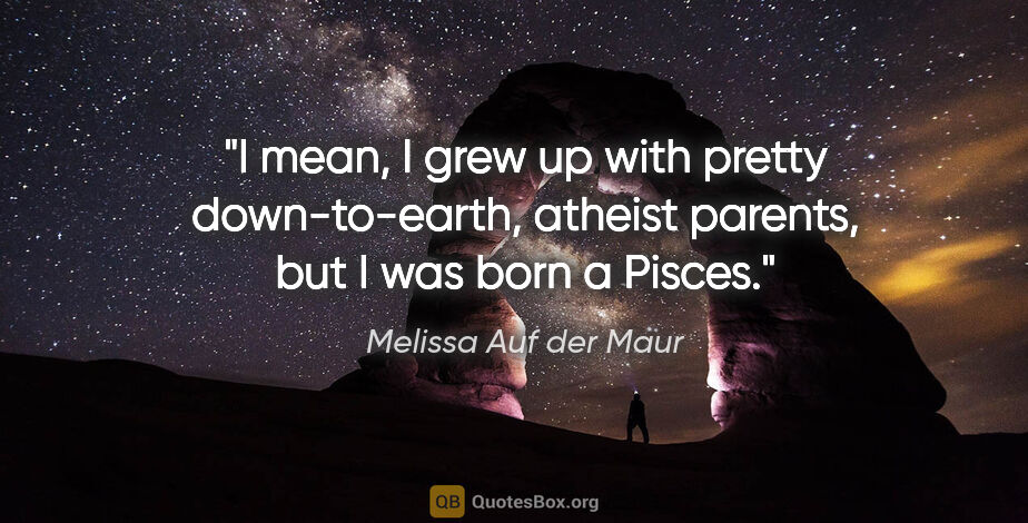 Melissa Auf der Maur quote: "I mean, I grew up with pretty down-to-earth, atheist parents,..."