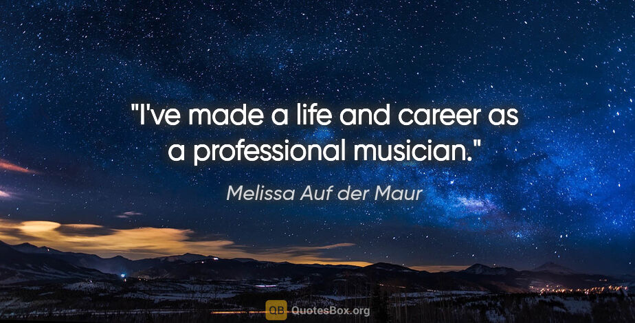 Melissa Auf der Maur quote: "I've made a life and career as a professional musician."