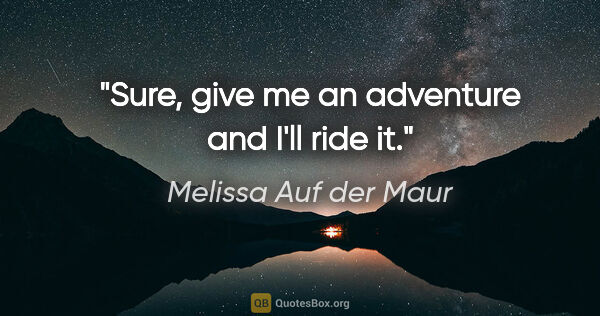 Melissa Auf der Maur quote: "Sure, give me an adventure and I'll ride it."