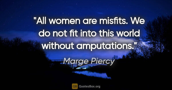 Marge Piercy quote: "All women are misfits. We do not fit into this world without..."