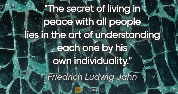 Friedrich Ludwig Jahn quote: "The secret of living in peace with all people lies in the art..."