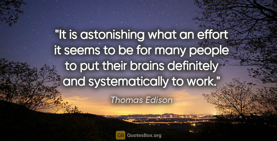 Thomas Edison quote: "It is astonishing what an effort it seems to be for many..."