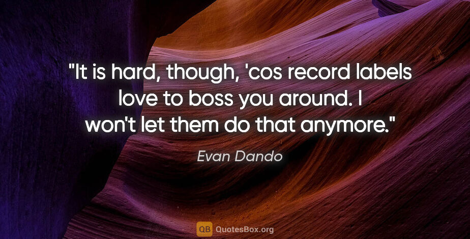 Evan Dando quote: "It is hard, though, 'cos record labels love to boss you..."