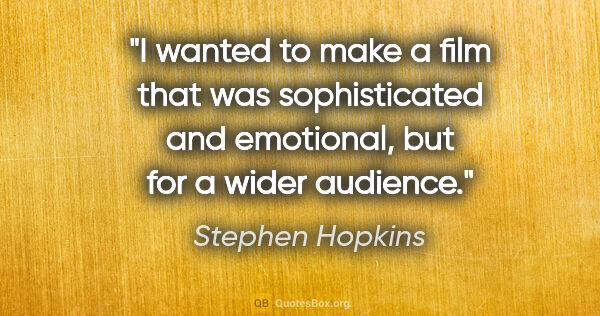 Stephen Hopkins quote: "I wanted to make a film that was sophisticated and emotional,..."