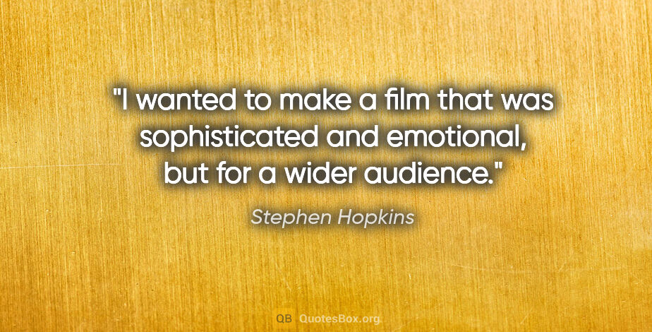 Stephen Hopkins quote: "I wanted to make a film that was sophisticated and emotional,..."