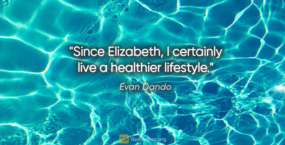Evan Dando quote: "Since Elizabeth, I certainly live a healthier lifestyle."