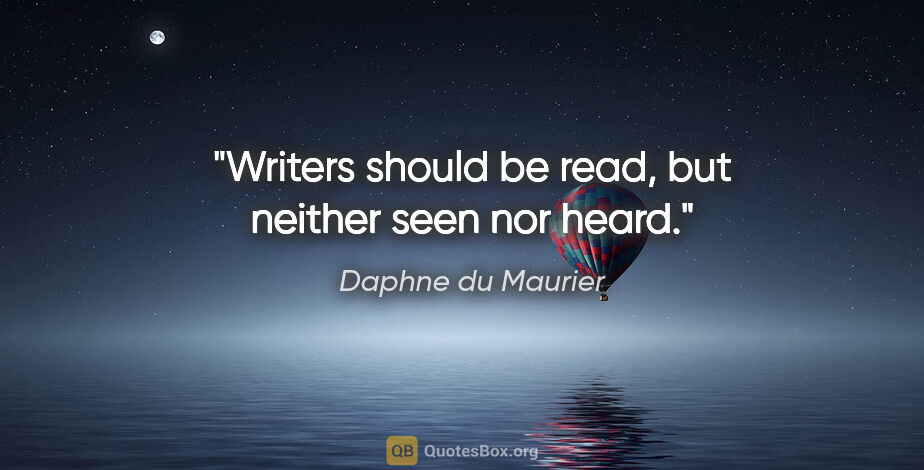 Daphne du Maurier quote: "Writers should be read, but neither seen nor heard."