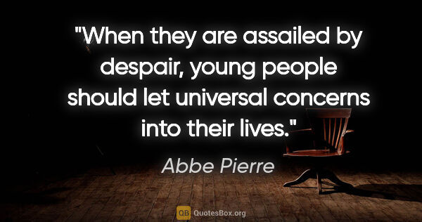 Abbe Pierre quote: "When they are assailed by despair, young people should let..."