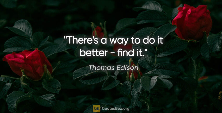 Thomas Edison quote: "There's a way to do it better - find it."