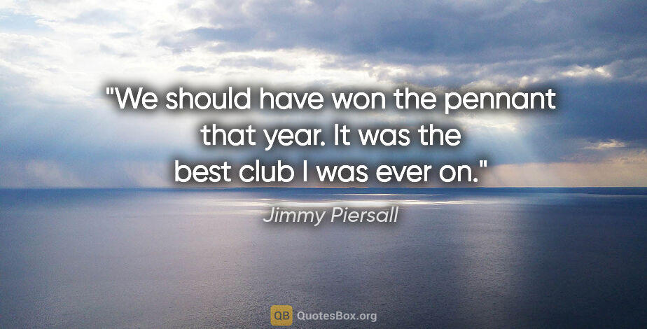 Jimmy Piersall quote: "We should have won the pennant that year. It was the best club..."