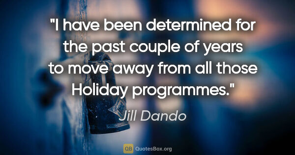 Jill Dando quote: "I have been determined for the past couple of years to move..."