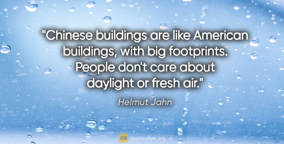 Helmut Jahn quote: "Chinese buildings are like American buildings, with big..."
