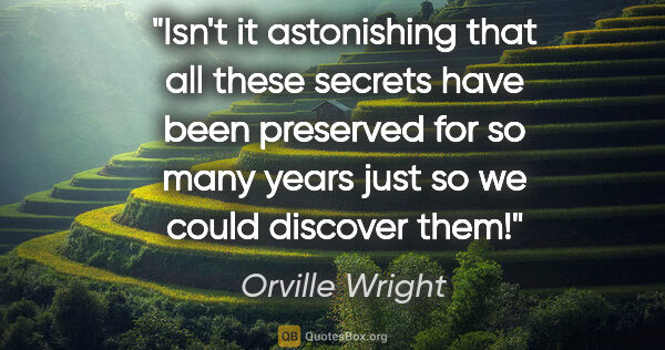 Orville Wright quote: "Isn't it astonishing that all these secrets have been..."