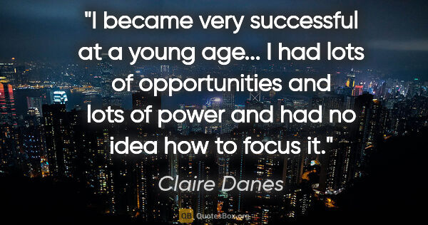 Claire Danes quote: "I became very successful at a young age... I had lots of..."