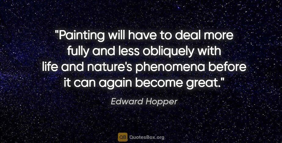 Edward Hopper quote: "Painting will have to deal more fully and less obliquely with..."