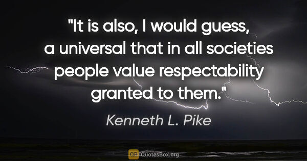 Kenneth L. Pike quote: "It is also, I would guess, a universal that in all societies..."