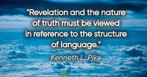 Kenneth L. Pike quote: "Revelation and the nature of truth must be viewed in reference..."
