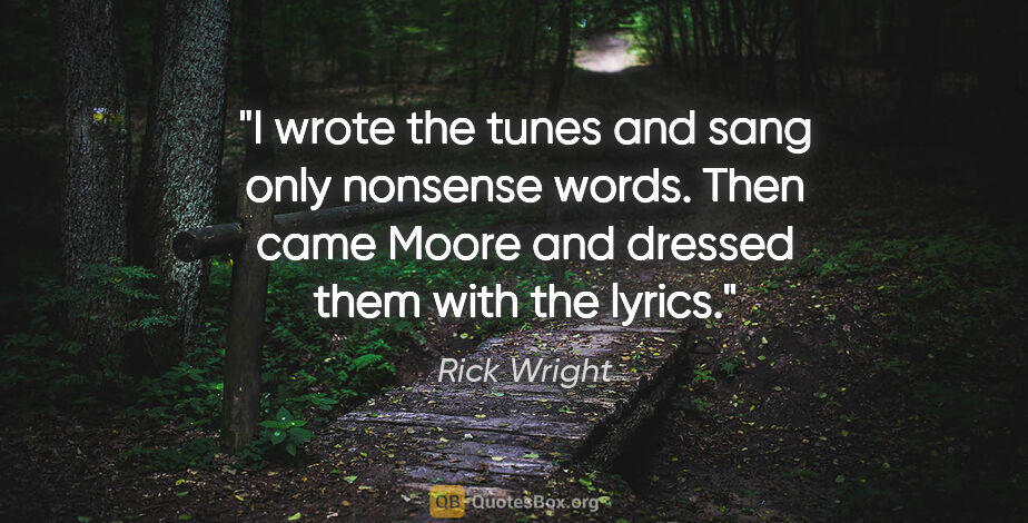 Rick Wright quote: "I wrote the tunes and sang only nonsense words. Then came..."