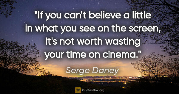 Serge Daney quote: "If you can't believe a little in what you see on the screen,..."