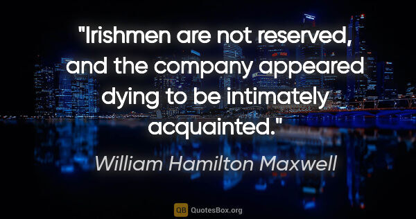 William Hamilton Maxwell quote: "Irishmen are not reserved, and the company appeared dying to..."