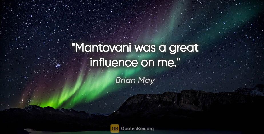 Brian May quote: "Mantovani was a great influence on me."