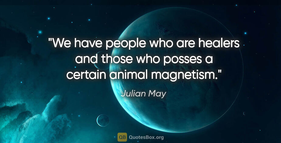 Julian May quote: "We have people who are healers and those who posses a certain..."