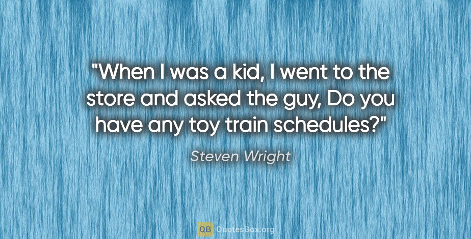 Steven Wright quote: "When I was a kid, I went to the store and asked the guy, Do..."
