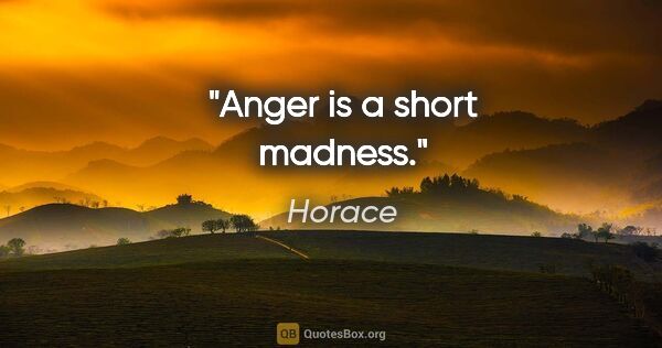 Horace quote: "Anger is a short madness."