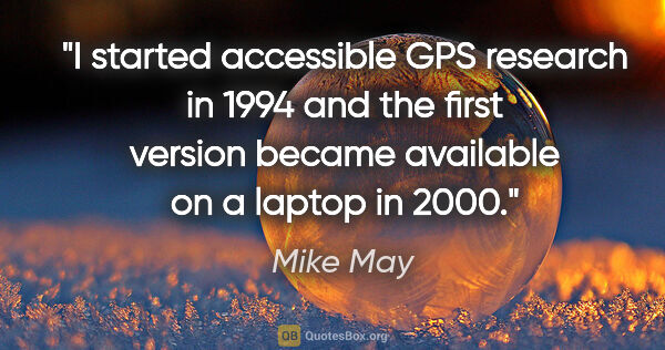 Mike May quote: "I started accessible GPS research in 1994 and the first..."