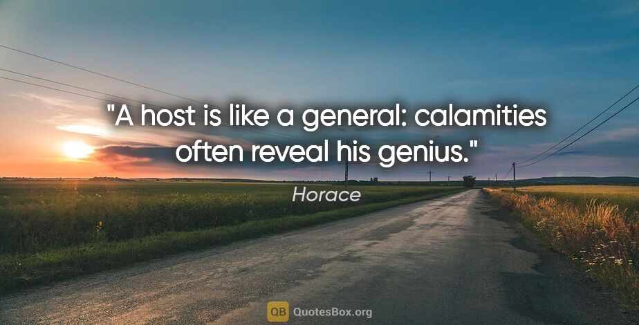 Horace quote: "A host is like a general: calamities often reveal his genius."