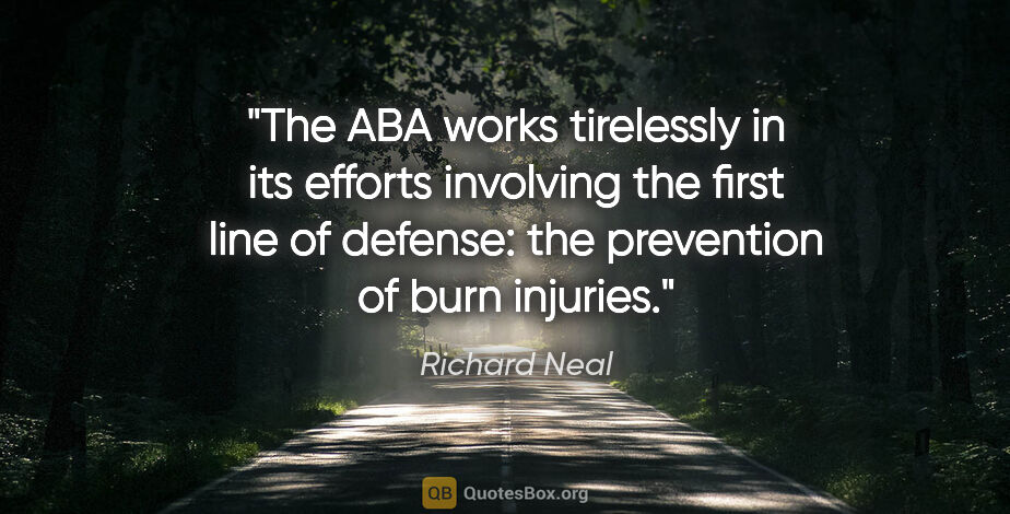 Richard Neal quote: "The ABA works tirelessly in its efforts involving the first..."