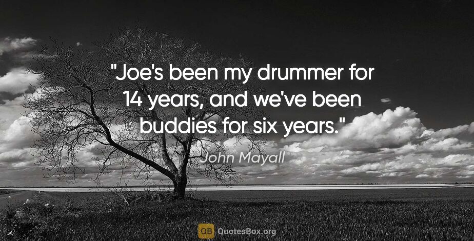 John Mayall quote: "Joe's been my drummer for 14 years, and we've been buddies for..."