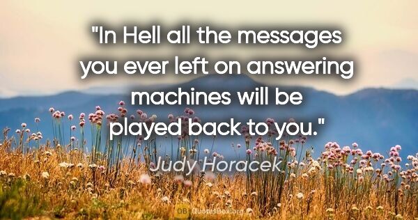 Judy Horacek quote: "In Hell all the messages you ever left on answering machines..."