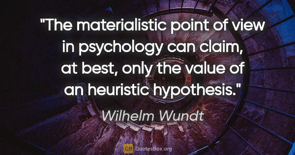 Wilhelm Wundt quote: "The materialistic point of view in psychology can claim, at..."