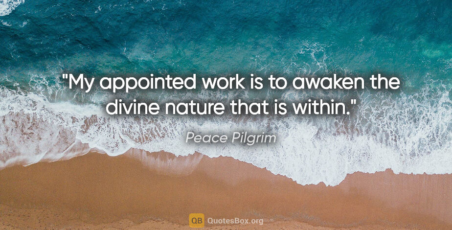 Peace Pilgrim quote: "My appointed work is to awaken the divine nature that is within."