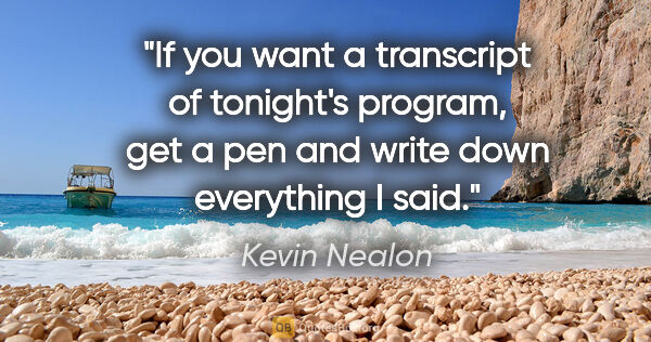 Kevin Nealon quote: "If you want a transcript of tonight's program, get a pen and..."