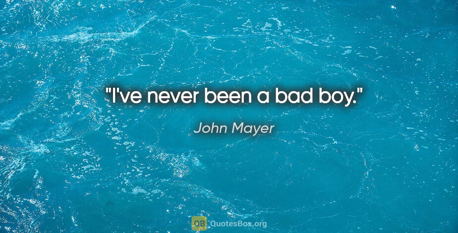 John Mayer quote: "I've never been a bad boy."