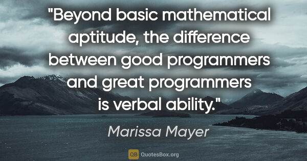 Marissa Mayer quote: "Beyond basic mathematical aptitude, the difference between..."