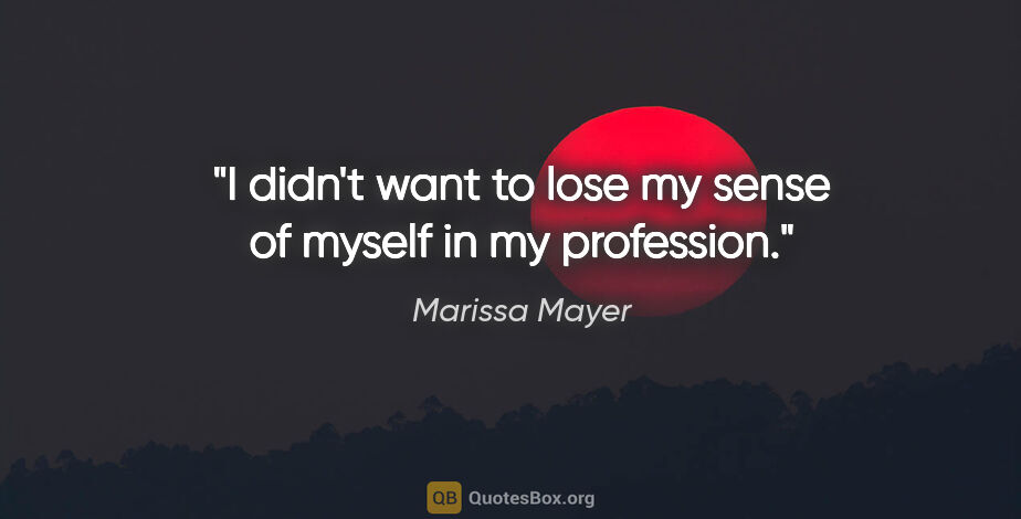 Marissa Mayer quote: "I didn't want to lose my sense of myself in my profession."