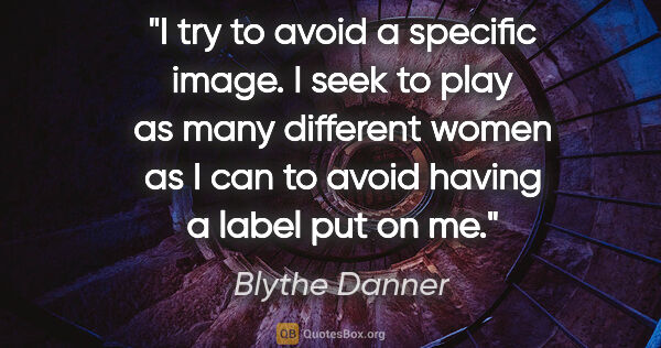 Blythe Danner quote: "I try to avoid a specific image. I seek to play as many..."