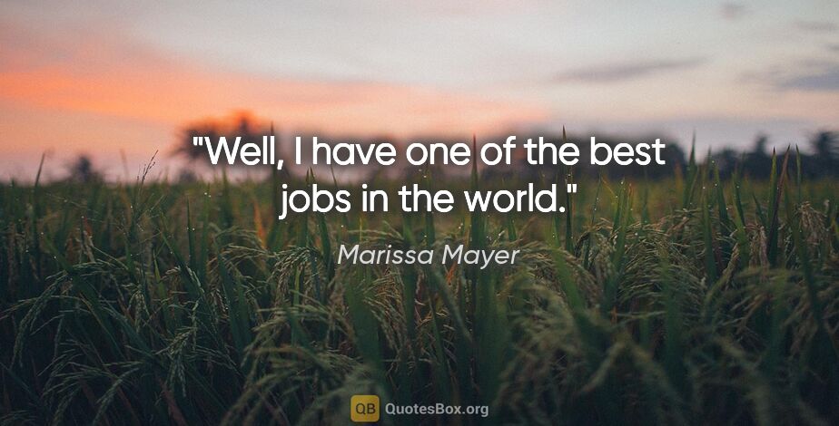 Marissa Mayer quote: "Well, I have one of the best jobs in the world."