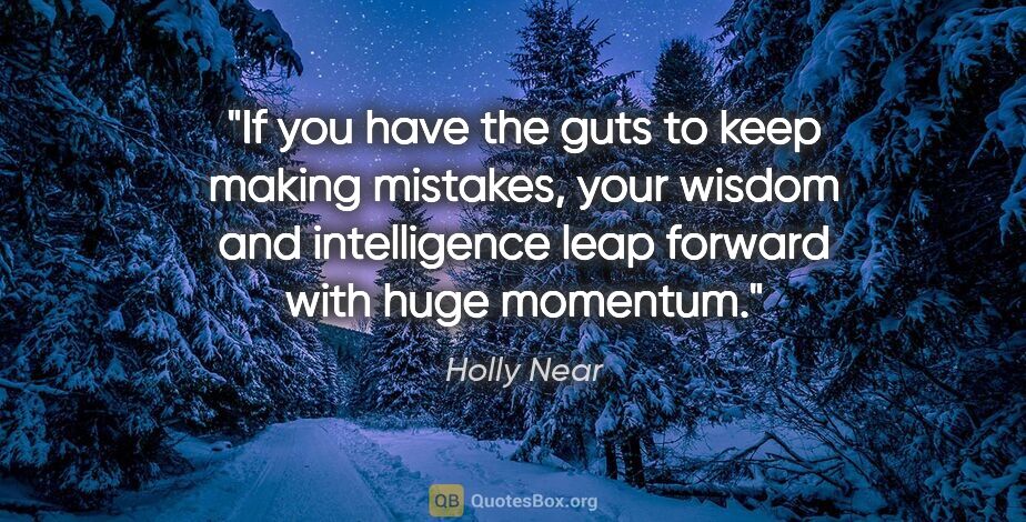 Holly Near quote: "If you have the guts to keep making mistakes, your wisdom and..."