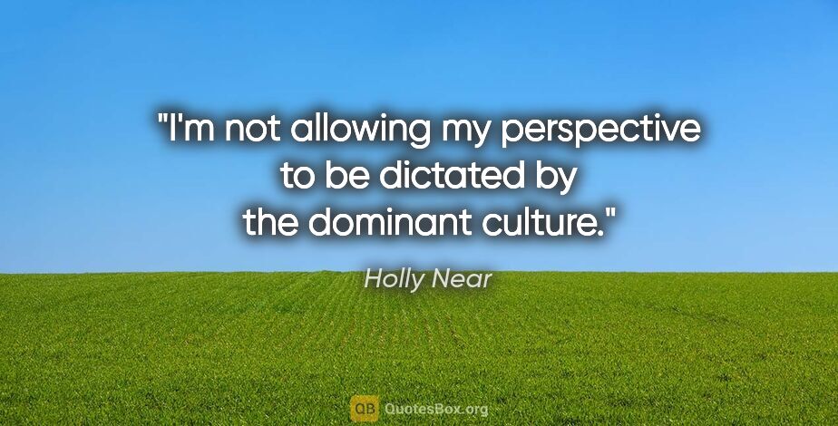 Holly Near quote: "I'm not allowing my perspective to be dictated by the dominant..."