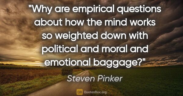 Steven Pinker quote: "Why are empirical questions about how the mind works so..."